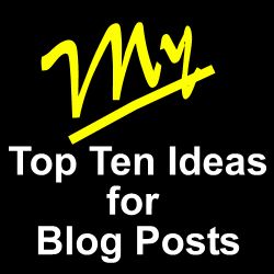My Top Ten Blog Post Ideas